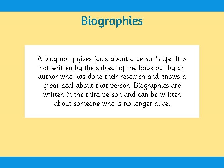 Biographies A biography gives facts about a person’s life. It is not written by