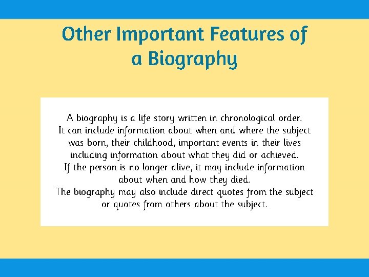 Other Important Features of a Biography A biography is a life story written in