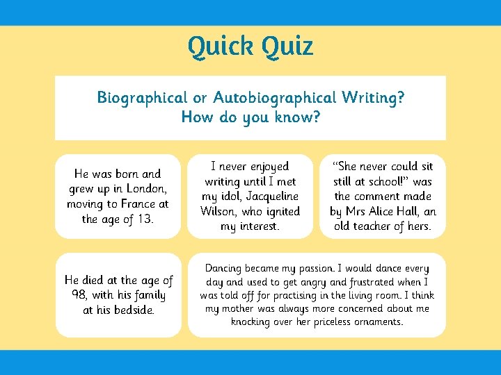 Quick Quiz Biographical or Autobiographical Writing? How do you know? He was born and