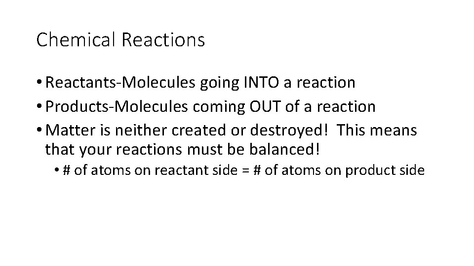 Chemical Reactions • Reactants-Molecules going INTO a reaction • Products-Molecules coming OUT of a