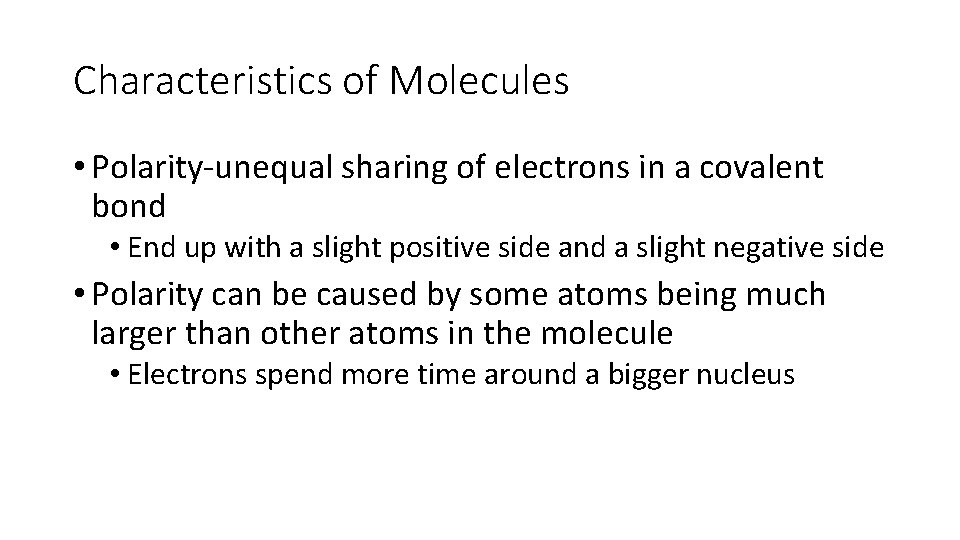 Characteristics of Molecules • Polarity-unequal sharing of electrons in a covalent bond • End