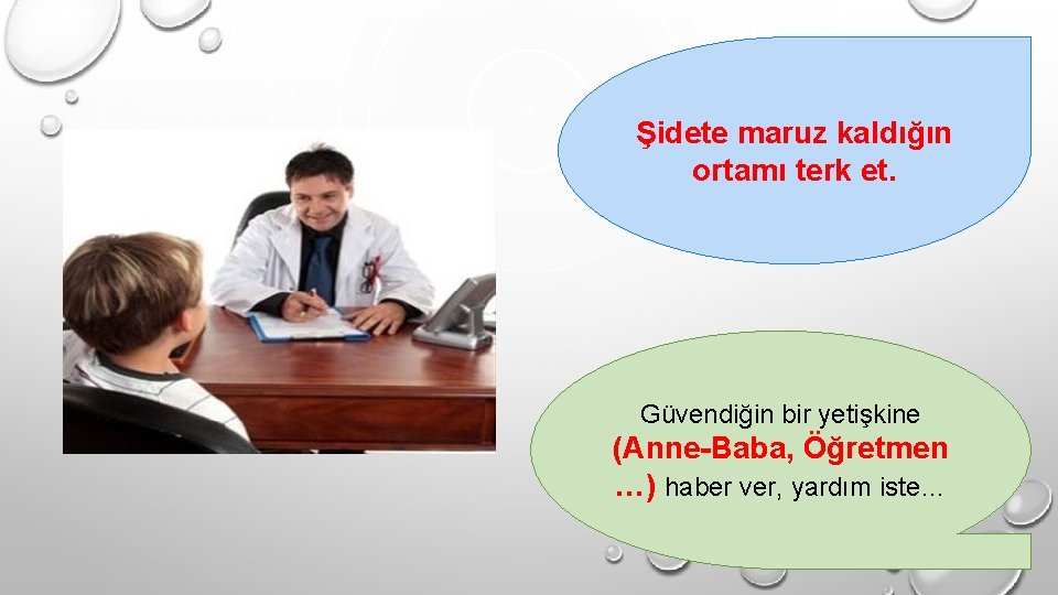 Şidete maruz kaldığın ortamı terk et. Güvendiğin bir yetişkine (Anne-Baba, Öğretmen …) haber ver,