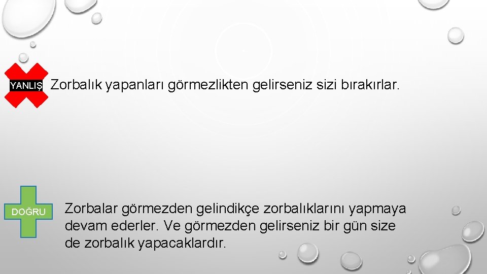 YANLIŞ DOĞRU Zorbalık yapanları görmezlikten gelirseniz sizi bırakırlar. Zorbalar görmezden gelindikçe zorbalıklarını yapmaya devam