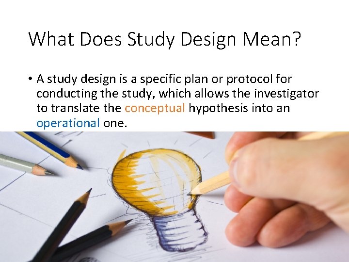 What Does Study Design Mean? • A study design is a specific plan or