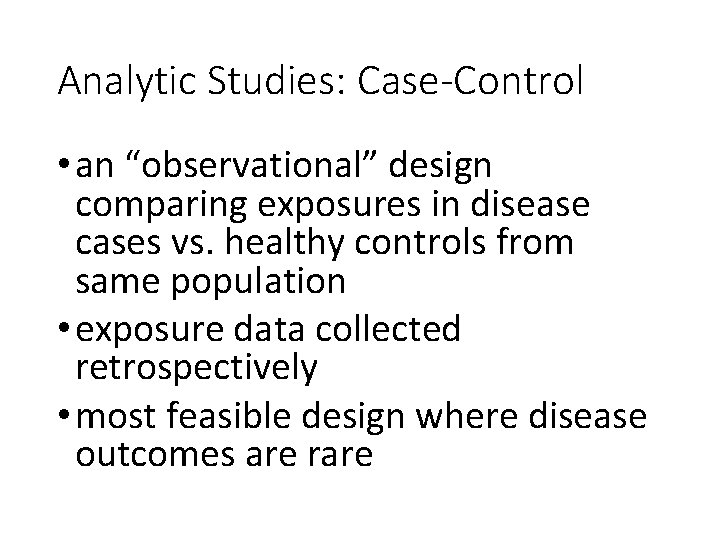 Analytic Studies: Case-Control • an “observational” design comparing exposures in disease cases vs. healthy