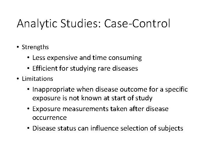Analytic Studies: Case-Control • Strengths • Less expensive and time consuming • Efficient for