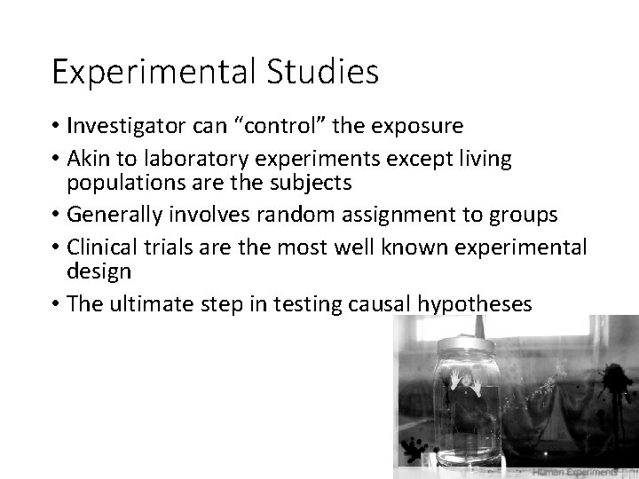 Experimental Studies • Investigator can “control” the exposure • Akin to laboratory experiments except