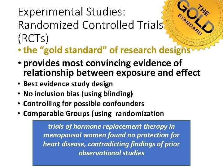 Experimental Studies: Randomized Controlled Trials (RCTs) • the “gold standard” of research designs •