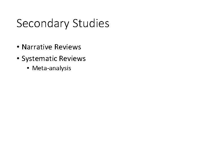 Secondary Studies • Narrative Reviews • Systematic Reviews • Meta-analysis 