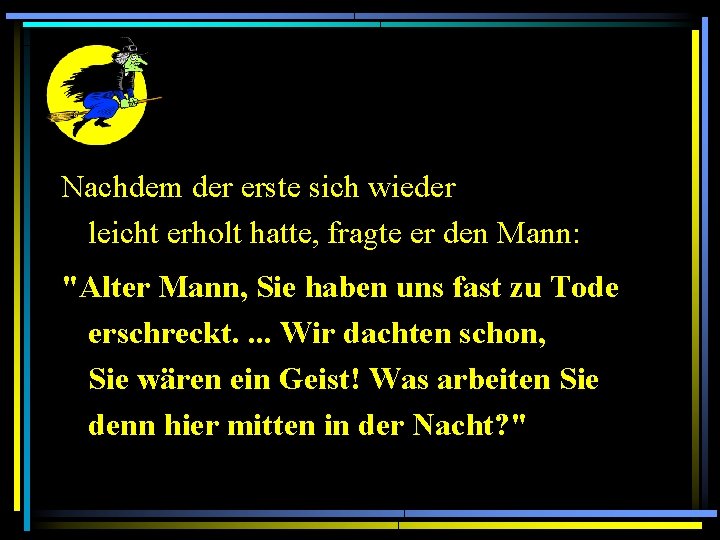 Nachdem der erste sich wieder leicht erholt hatte, fragte er den Mann: "Alter Mann,