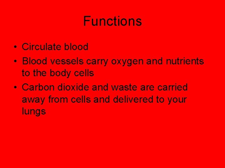 Functions • Circulate blood • Blood vessels carry oxygen and nutrients to the body