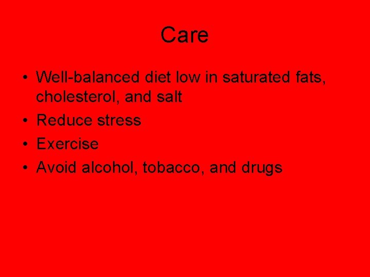 Care • Well-balanced diet low in saturated fats, cholesterol, and salt • Reduce stress