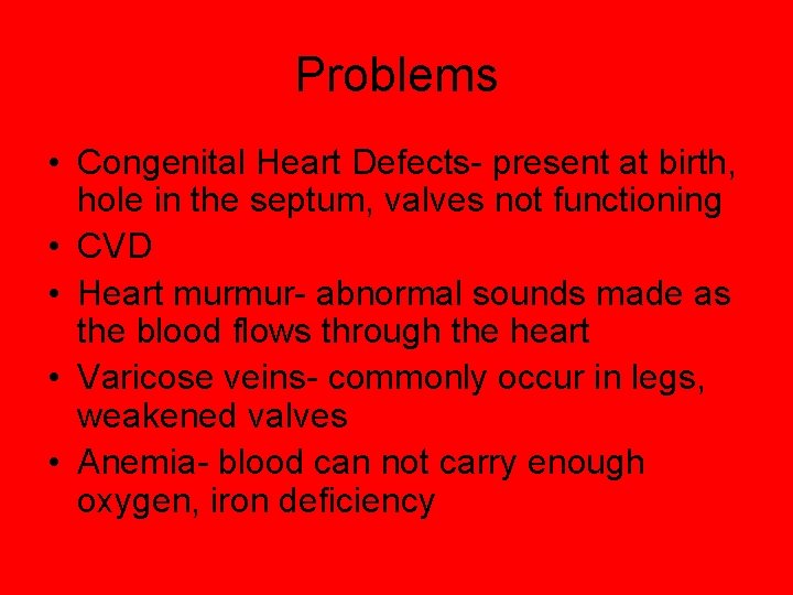 Problems • Congenital Heart Defects- present at birth, hole in the septum, valves not