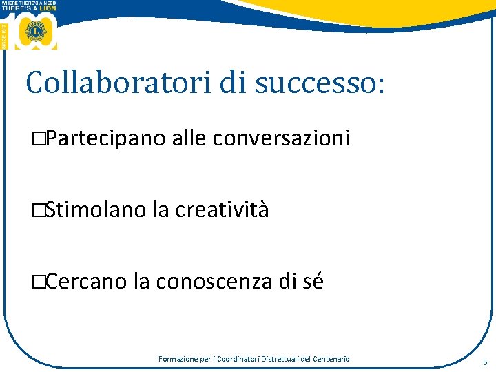 Collaboratori di successo: �Partecipano alle conversazioni �Stimolano la creatività �Cercano la conoscenza di sé