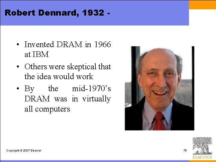 Robert Dennard, 1932 - • Invented DRAM in 1966 at IBM • Others were