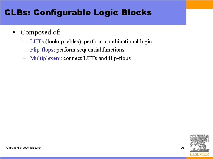 CLBs: Configurable Logic Blocks • Composed of: – LUTs (lookup tables): perform combinational logic