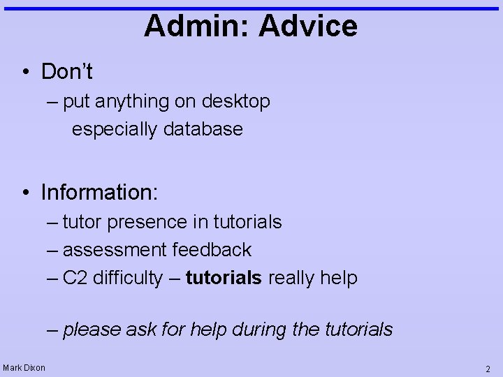 Admin: Advice • Don’t – put anything on desktop especially database • Information: –
