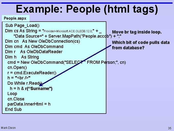 Example: People (html tags) People. aspx Sub Page_Load() Dim cs As String = "Provider=Microsoft.