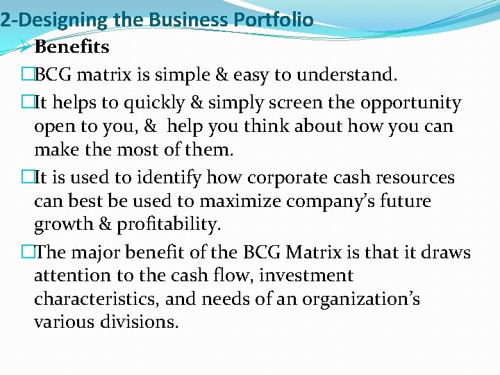 2 -Designing the Business Portfolio ØBenefits �BCG matrix is simple & easy to understand.