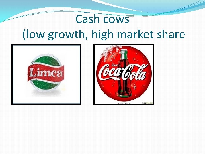 Cash cows (low growth, high market share 