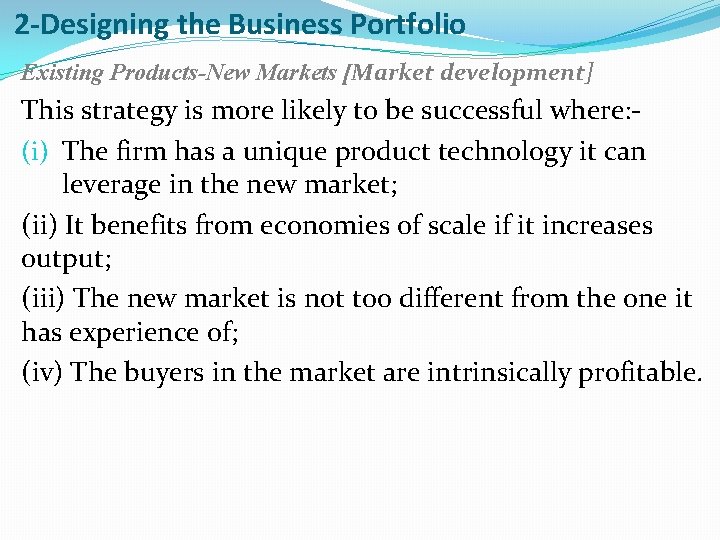 2 -Designing the Business Portfolio Existing Products-New Markets [Market development] This strategy is more