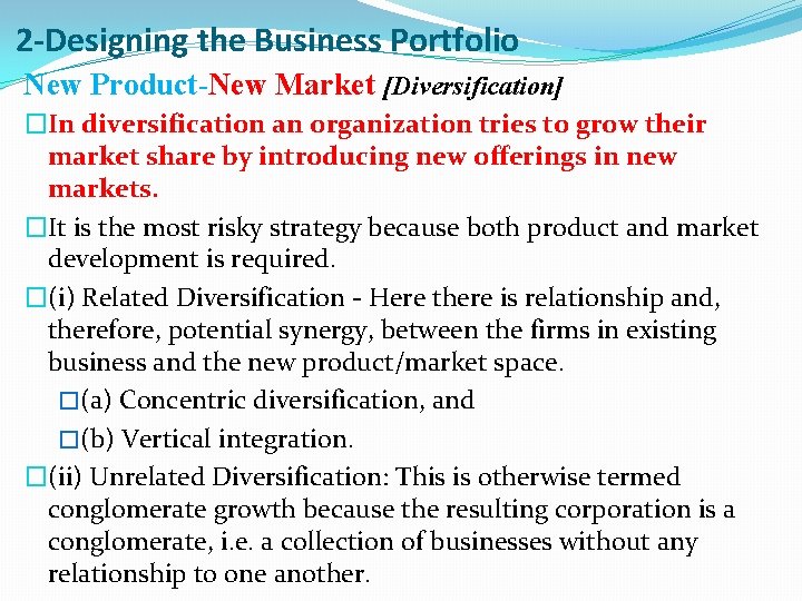 2 -Designing the Business Portfolio New Product-New Market [Diversification] �In diversification an organization tries