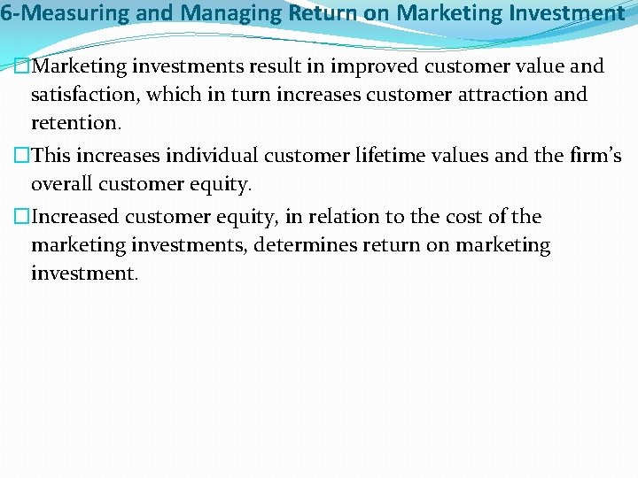 6 -Measuring and Managing Return on Marketing Investment �Marketing investments result in improved customer