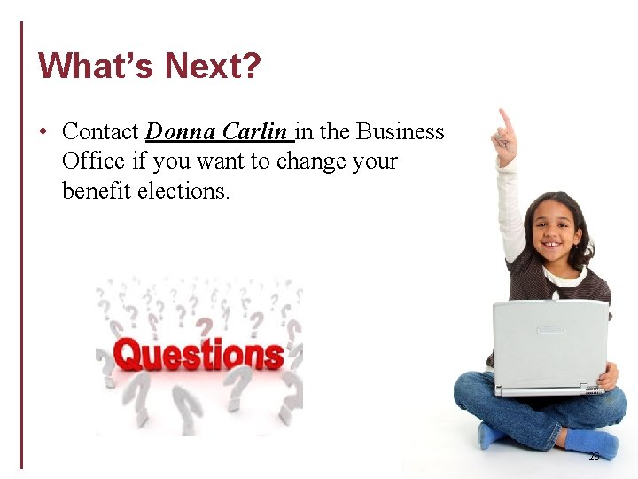 What’s Next? • Contact Donna Carlin in the Business Office if you want to