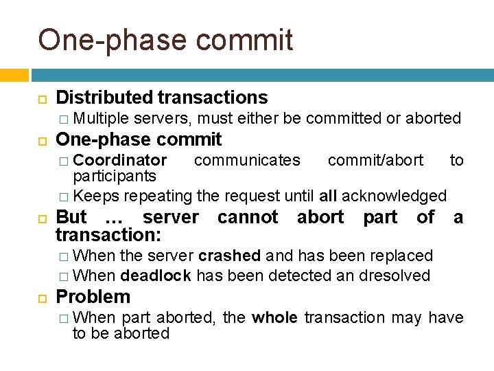 One-phase commit Distributed transactions � Multiple servers, must either be committed or aborted One-phase