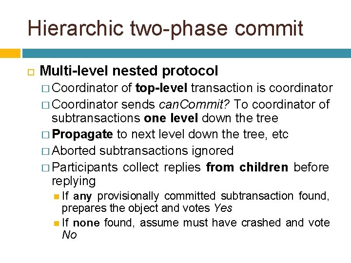 Hierarchic two-phase commit Multi-level nested protocol � Coordinator of top-level transaction is coordinator �