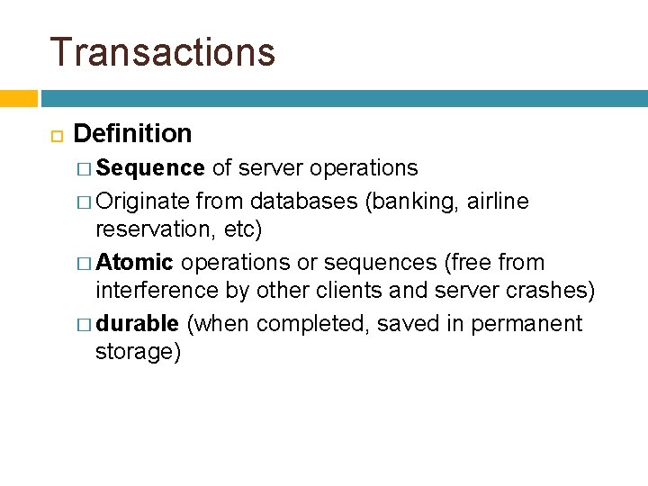 Transactions Definition � Sequence of server operations � Originate from databases (banking, airline reservation,