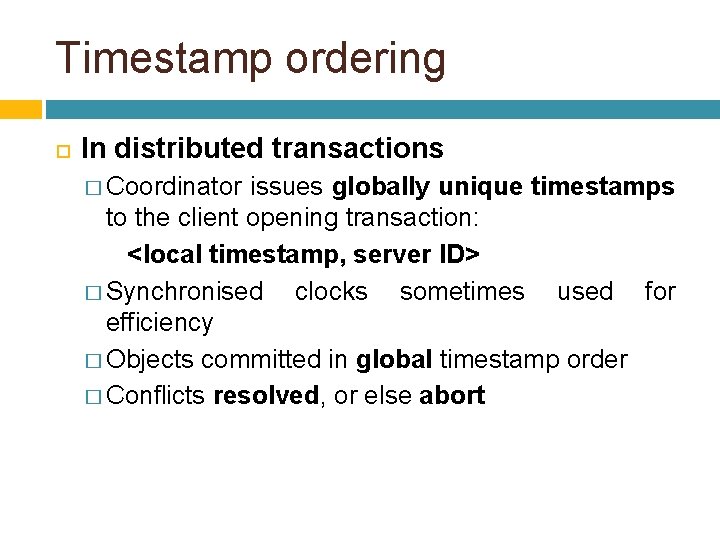 Timestamp ordering In distributed transactions � Coordinator issues globally unique timestamps to the client