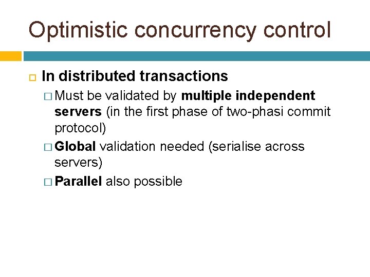 Optimistic concurrency control In distributed transactions � Must be validated by multiple independent servers