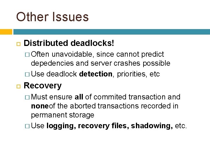 Other Issues Distributed deadlocks! � Often unavoidable, since cannot predict depedencies and server crashes