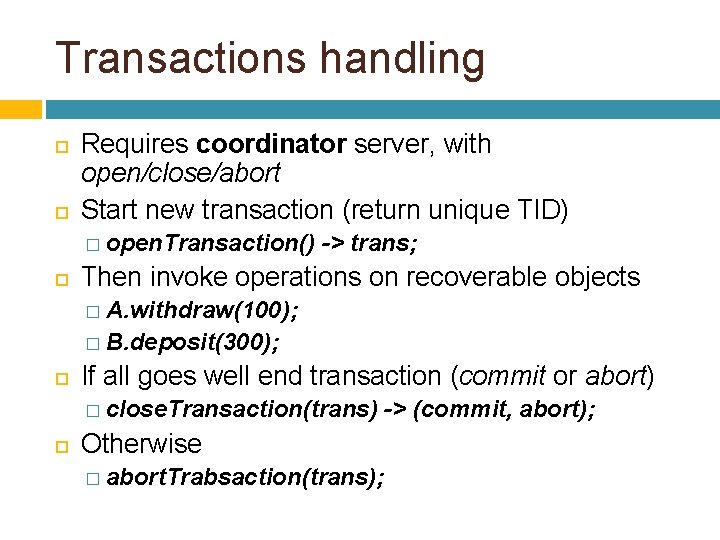 Transactions handling Requires coordinator server, with open/close/abort Start new transaction (return unique TID) �