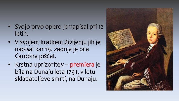  • Svojo prvo opero je napisal pri 12 letih. • V svojem kratkem