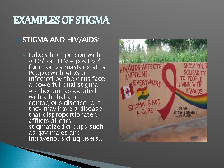 EXAMPLES OF STIGMA � STIGMA AND HIV/AIDS: ◦ Labels like “person with AIDS” or