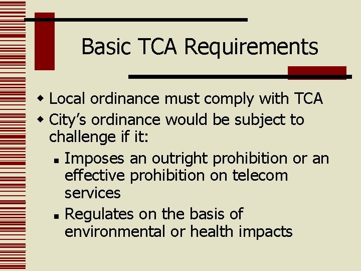 Basic TCA Requirements w Local ordinance must comply with TCA w City’s ordinance would
