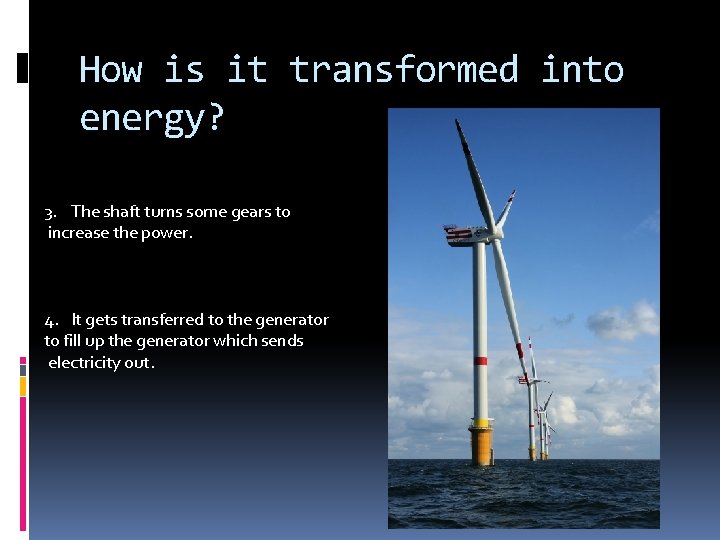 How is it transformed into energy? 3. The shaft turns some gears to increase