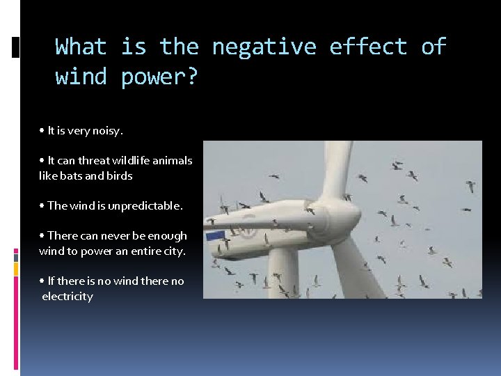 What is the negative effect of wind power? • It is very noisy. •