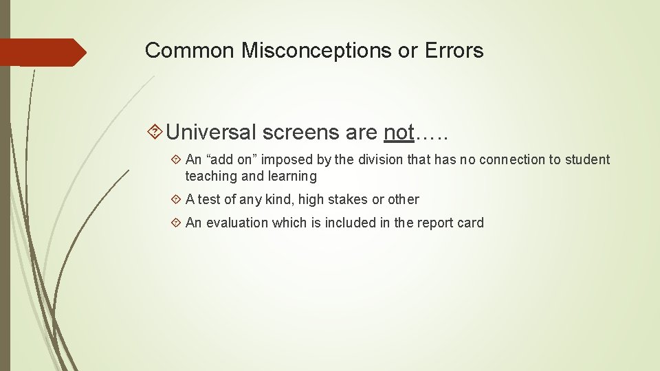 Common Misconceptions or Errors Universal screens are not…. . An “add on” imposed by