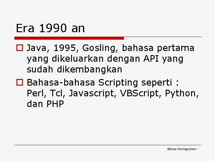 Era 1990 an o Java, 1995, Gosling, bahasa pertama yang dikeluarkan dengan API yang Era 1990 an o Java, 1995, Gosling, bahasa pertama yang dikeluarkan dengan API yang
