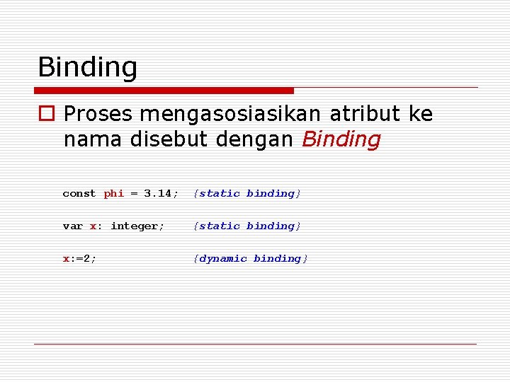 Binding o Proses mengasosiasikan atribut ke nama disebut dengan Binding const phi = 3. Binding o Proses mengasosiasikan atribut ke nama disebut dengan Binding const phi = 3.