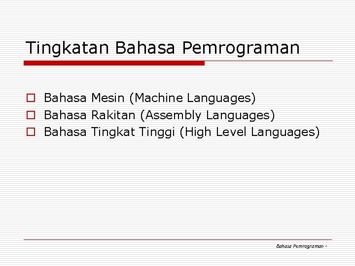 Tingkatan Bahasa Pemrograman o Bahasa Mesin (Machine Languages) o Bahasa Rakitan (Assembly Languages) o Tingkatan Bahasa Pemrograman o Bahasa Mesin (Machine Languages) o Bahasa Rakitan (Assembly Languages) o
