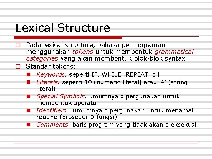 Lexical Structure o Pada lexical structure, bahasa pemrograman menggunakan tokens untuk membentuk grammatical categories Lexical Structure o Pada lexical structure, bahasa pemrograman menggunakan tokens untuk membentuk grammatical categories