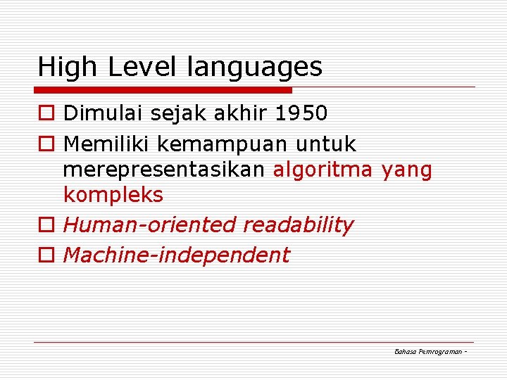 High Level languages o Dimulai sejak akhir 1950 o Memiliki kemampuan untuk merepresentasikan algoritma High Level languages o Dimulai sejak akhir 1950 o Memiliki kemampuan untuk merepresentasikan algoritma