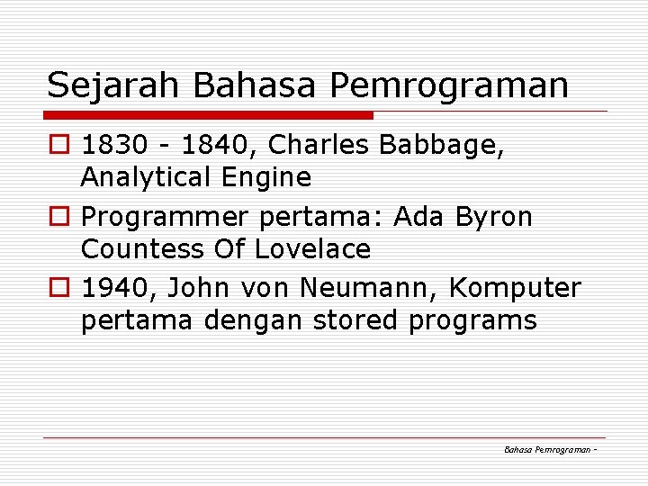 Sejarah Bahasa Pemrograman o 1830 - 1840, Charles Babbage, Analytical Engine o Programmer pertama: Sejarah Bahasa Pemrograman o 1830 - 1840, Charles Babbage, Analytical Engine o Programmer pertama: