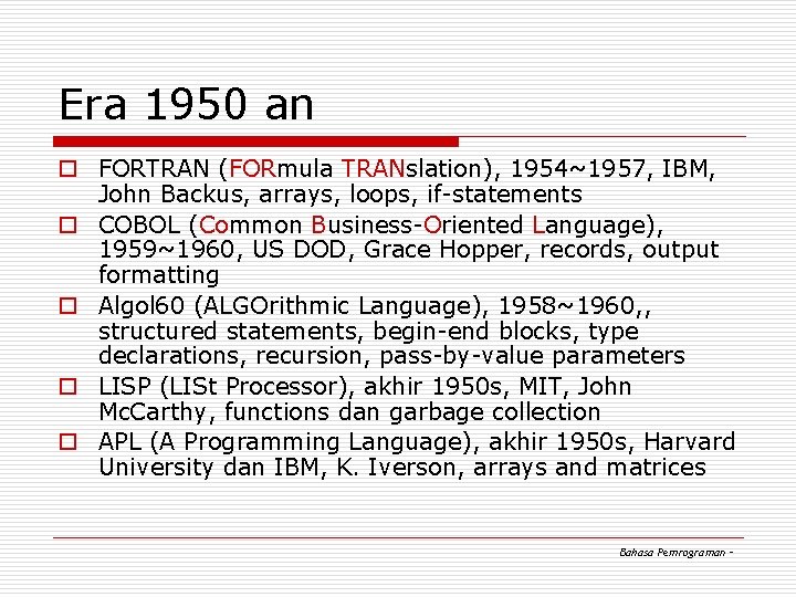Era 1950 an o FORTRAN (FORmula TRANslation), 1954~1957, IBM, John Backus, arrays, loops, if-statements Era 1950 an o FORTRAN (FORmula TRANslation), 1954~1957, IBM, John Backus, arrays, loops, if-statements