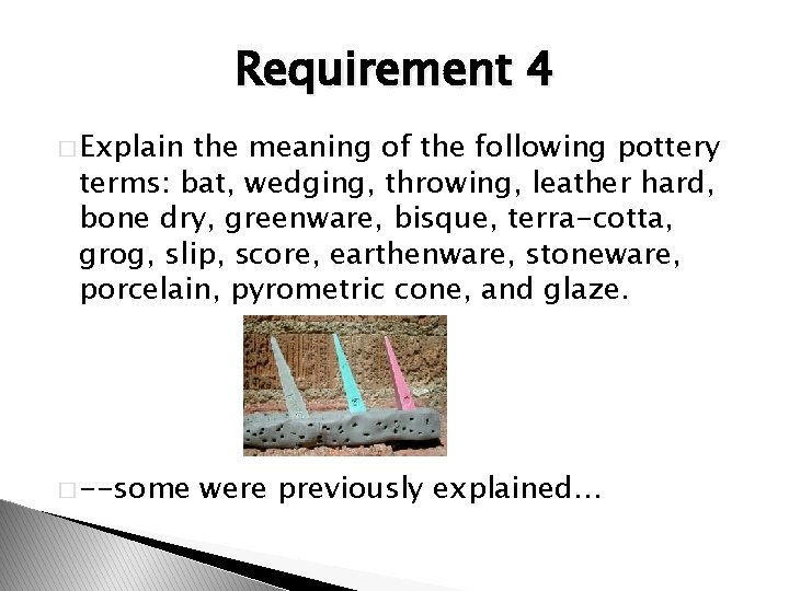 Requirement 4 � Explain the meaning of the following pottery terms: bat, wedging, throwing,