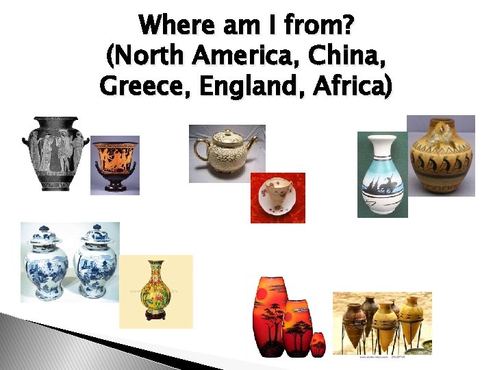 Where am I from? (North America, China, Greece, England, Africa) 